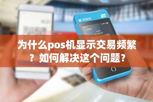 为什么pos机显示交易频繁？如何解决这个问题？