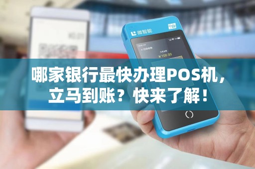 哪家银行最快办理POS机，立马到账？快来了解！
