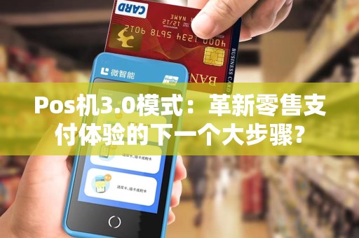 Pos机3.0模式：革新零售支付体验的下一个大步骤？