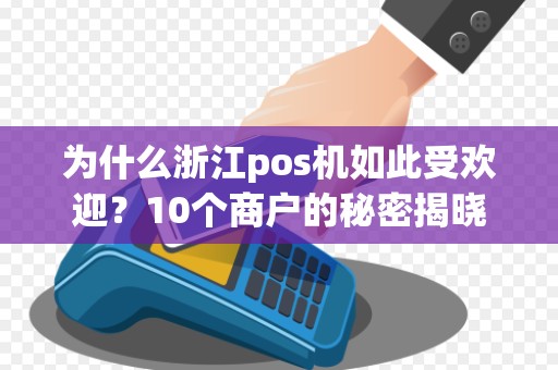 为什么浙江pos机如此受欢迎？10个商户的秘密揭晓！
