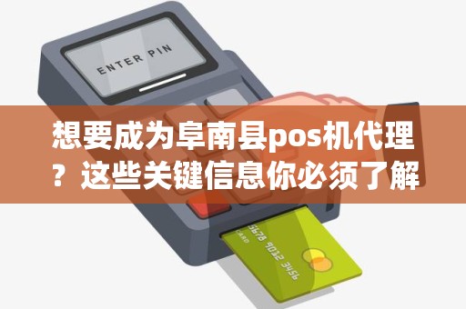 想要成为阜南县pos机代理？这些关键信息你必须了解！