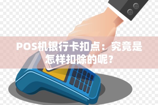 POS机银行卡扣点：究竟是怎样扣除的呢？