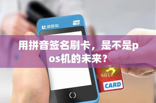 用拼音签名刷卡，是不是pos机的未来？