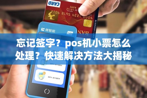 忘记签字？pos机小票怎么处理？快速解决方法大揭秘！