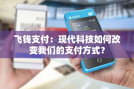 飞钱支付：现代科技如何改变我们的支付方式？