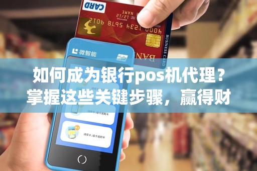 如何成为银行pos机代理？掌握这些关键步骤，赢得财富和成功！