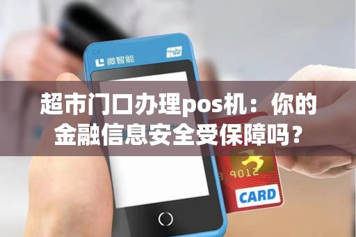 超市门口办理pos机：你的金融信息安全受保障吗？