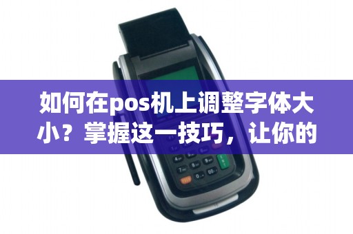 如何在pos机上调整字体大小？掌握这一技巧，让你的收银界面更清晰！。