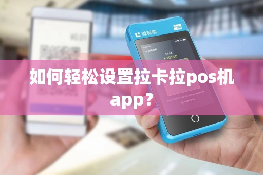 如何轻松设置拉卡拉pos机app？
