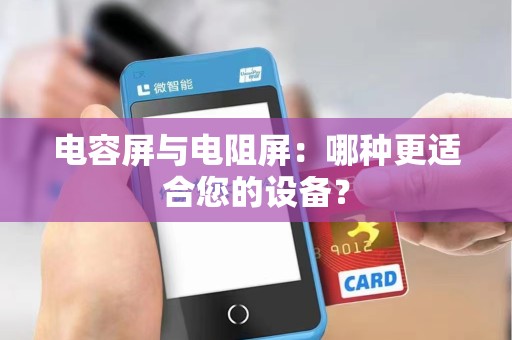 电容屏与电阻屏：哪种更适合您的设备？