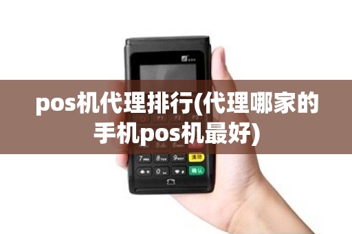 pos机代理排行(代理哪家的手机pos机最好)