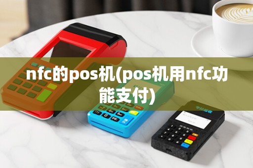 nfc的pos机(pos机用nfc功能支付)