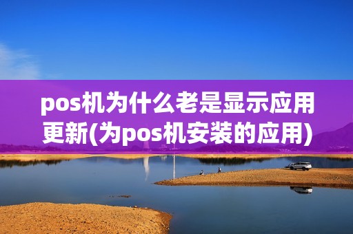 pos机为什么老是显示应用更新(为pos机安装的应用)
