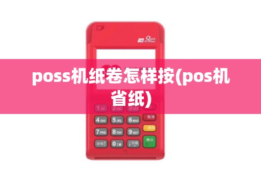 poss机纸卷怎样按(pos机省纸)