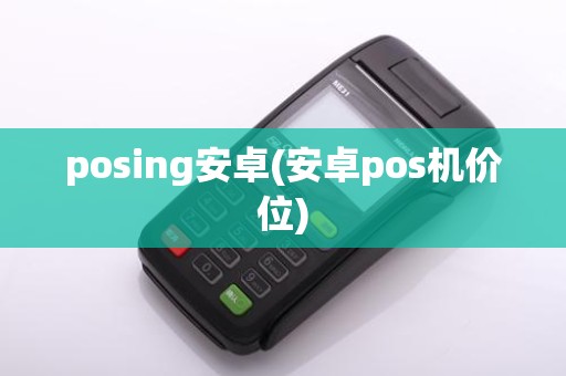 posing安卓(安卓pos机价位)