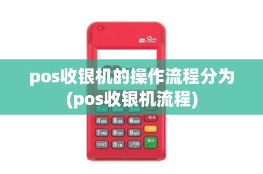 pos收银机的操作流程分为(pos收银机流程)