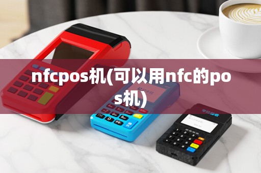 nfcpos机(可以用nfc的pos机)