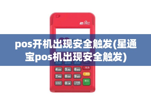 pos开机出现安全触发(星通宝pos机出现安全触发)