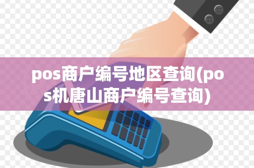 pos商户编号地区查询(pos机唐山商户编号查询)