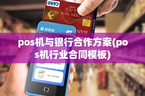 pos机与银行合作方案(pos机行业合同模板)