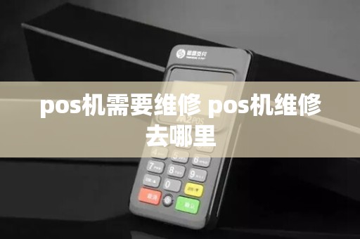 pos机需要维修 pos机维修去哪里