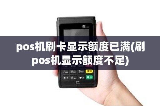 pos机刷卡显示额度已满(刷pos机显示额度不足)