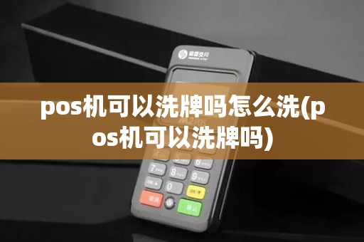 pos机可以洗牌吗怎么洗(pos机可以洗牌吗)