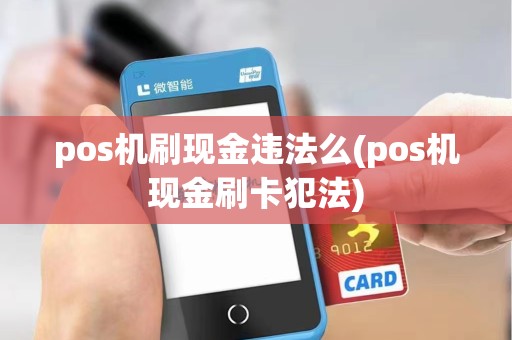 pos机刷现金违法么(pos机现金刷卡犯法)