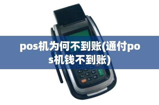 pos机为何不到账(通付pos机钱不到账)