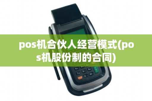 pos机合伙人经营模式(pos机股份制的合同)