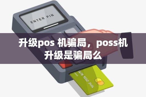 升级pos 机骗局，poss机升级是骗局么