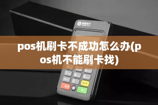pos机刷卡不成功怎么办(pos机不能刷卡找)