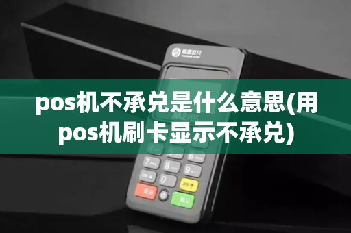 pos机不承兑是什么意思(用pos机刷卡显示不承兑)