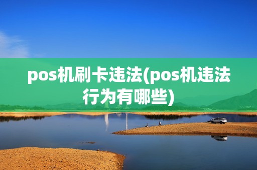 pos机刷卡违法(pos机违法行为有哪些)