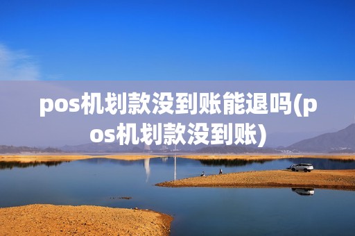 pos机划款没到账能退吗(pos机划款没到账)