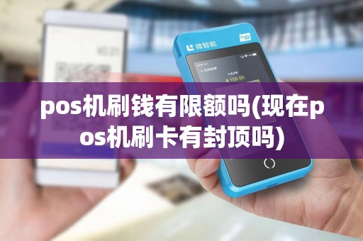 pos机刷钱有限额吗(现在pos机刷卡有封顶吗)