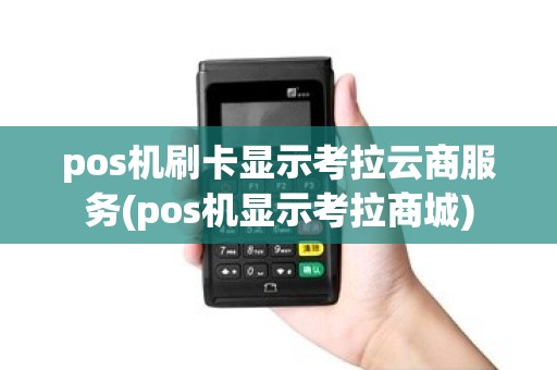 pos机刷卡显示考拉云商服务(pos机显示考拉商城)