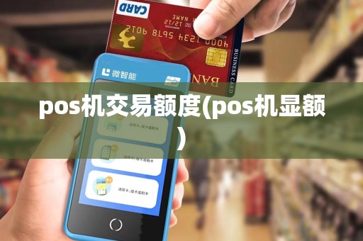pos机交易额度(pos机显额)