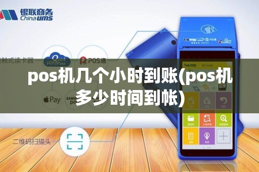 pos机几个小时到账(pos机多少时间到帐)