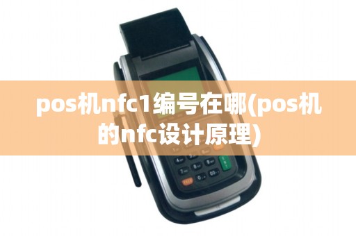 pos机nfc1编号在哪(pos机的nfc设计原理)