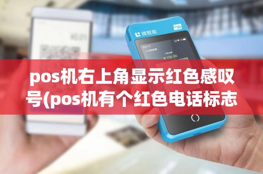 pos机右上角显示红色感叹号(pos机有个红色电话标志)