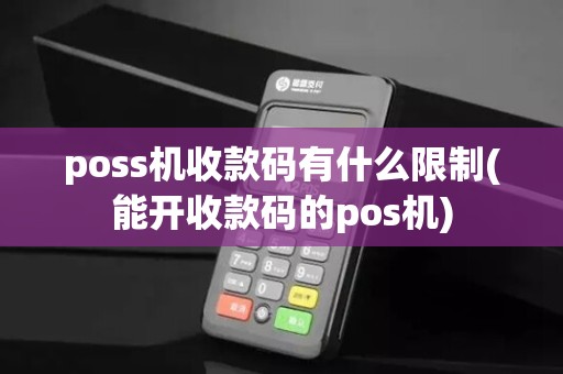 poss机收款码有什么限制(能开收款码的pos机)