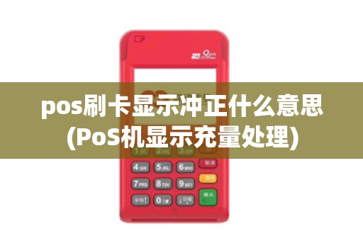 pos刷卡显示冲正什么意思(PoS机显示充量处理)