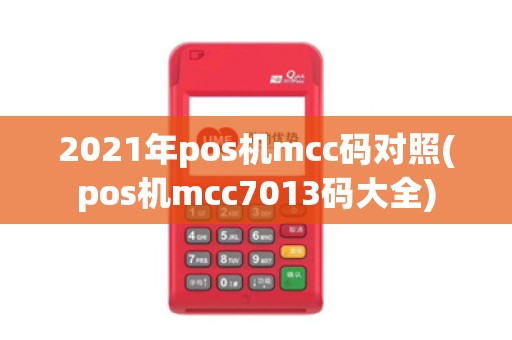 2021年pos机mcc码对照(pos机mcc7013码大全)