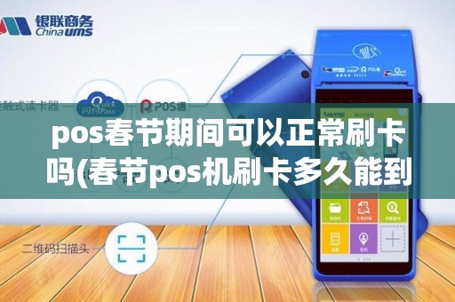 pos春节期间可以正常刷卡吗(春节pos机刷卡多久能到账)