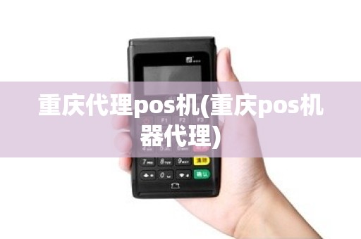 重庆代理pos机(重庆pos机器代理)