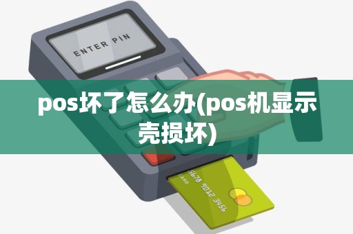 pos坏了怎么办(pos机显示壳损坏)