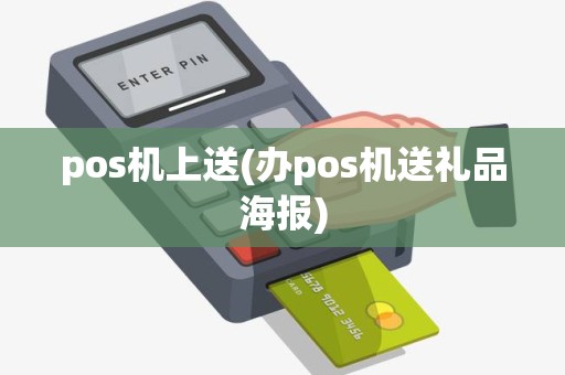 pos机上送(办pos机送礼品海报)