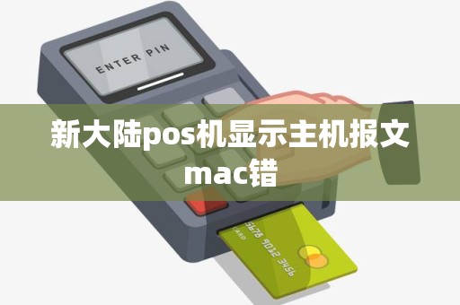 新大陆pos机显示主机报文mac错