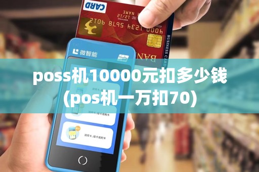 poss机10000元扣多少钱(pos机一万扣70)
